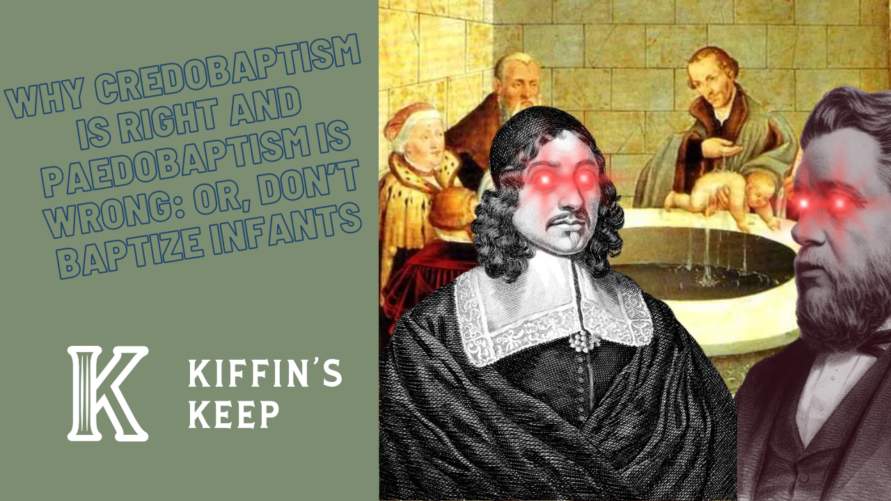 Why Credobaptism is Right and Paedobaptism is Wrong: Or, Dont Baptize Infants - Kiffin's Keep Ep. 45
