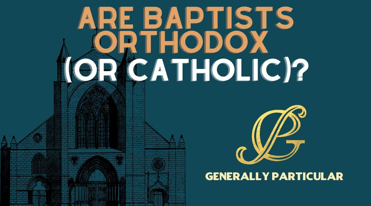 Are Baptists Orthodox (Or Catholic)?