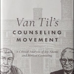 Van Til's Counseling Movement: A Critical Analysis of Jay Adams and Biblical Counseling
